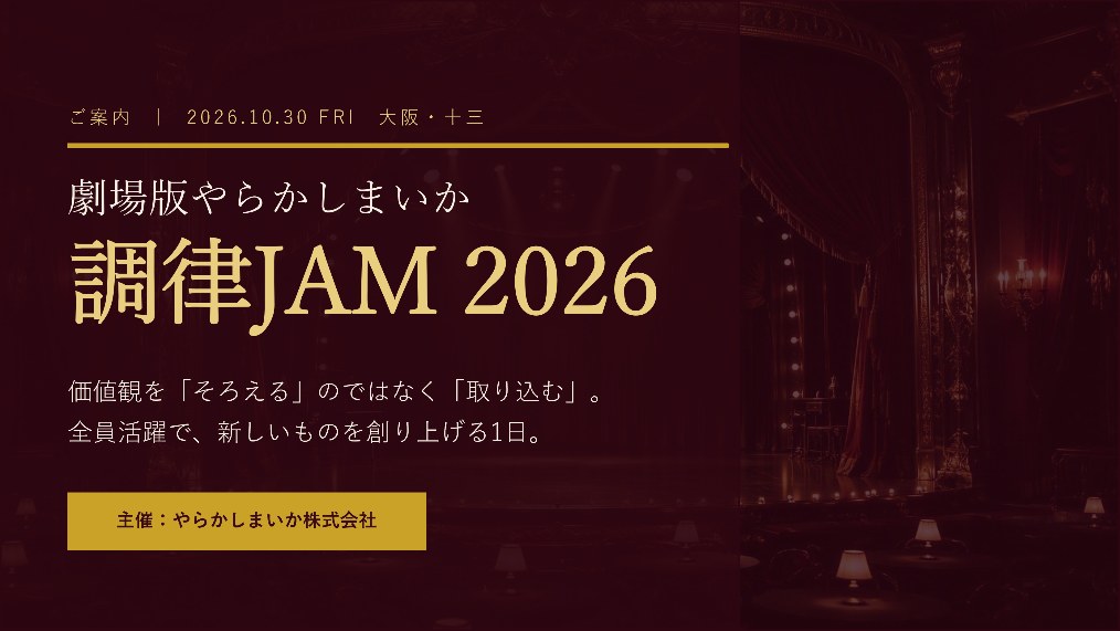劇場版やらかしまいか 調律JAM 2026　2026.10.30 FRI 大阪・十三　価値観を「そろえる」のではなく「取り込む」。全員活躍で、新しいものを創り上げる1日。